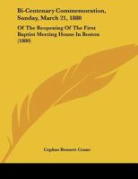 Bi-Centenary Commemoration, Sunday, March 21, 1880: Of The Reopening Of The First Baptist Meeting House In Boston 1015216560 Book Cover