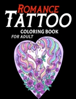 Romance Tattoo Coloring Book For Adults: Awesome Coloring Book For Adult Relaxation With Beautiful Modern Tattoo Designs Such As Unicorn Sugar Skulls,  Roses and More ... B088BCJ7NP Book Cover