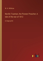 Neville Trueman, the Pioneer Preacher; A tale of the war of 1812: in large print 3368358383 Book Cover