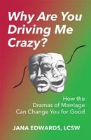 Why Are You Driving Me Crazy?: How the Dramas of Marriage Can Change You for Good 1635052238 Book Cover