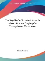 The Tryall of a Christian's Growth in Mortification Purging Out Corruption or Vivification 1162756144 Book Cover