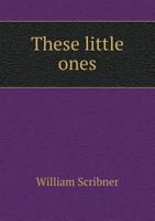 These Little Ones: What God Has Commanded Touching Their Church Membership, and What He Has Graciously Promised Concerning Their Salvation 1363914677 Book Cover