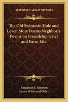 The Old Swimmin Hole and Leven More Poems Neghborly Poems on Friendship Grief and Farm Life 1425507808 Book Cover