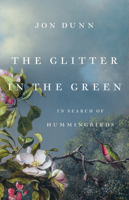 The Glitter in the Green: In Search of Hummingbirds 154161819X Book Cover