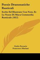 Poesie Drammatiche Rusticali: Scelte Ed Illustrate Con Note, Et Le Nozze Di Maca Commedia Rusticale (1812) 1160742014 Book Cover