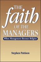 Faith of the Managers: When Management Becomes Religion 0304701440 Book Cover