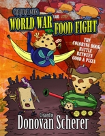 Creature of the Week: World War Food Fight: The Coloring Book Battle Between Good & Pizza 1942811403 Book Cover