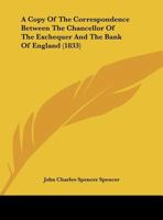 A Copy Of The Correspondence Between The Chancellor Of The Exchequer And The Bank Of England 1169515088 Book Cover