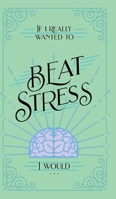 If I Really Wanted to Beat Stress, I Would... (If I Really Wanted to) 1970103981 Book Cover