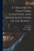 A Treatise on Fractures, Luxations, and Other Affections of the Bones 1013525493 Book Cover