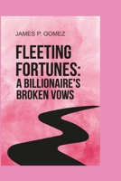 FLEETING FORTUNES: A BILLIONAIRE'S BROKEN VOWS B0CL4MZ9G2 Book Cover