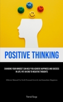 Positive Thinking: Changing Your Mindset Can Help You Achieve Happiness And Success In Life; Put An End To Negative Thoughts (Efficient Manual For Swift Personal Growth And Immediate Happiness) 1835734162 Book Cover