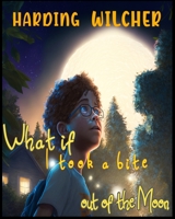 What If I Took a Bite Out of the Moon: An Adventure Coloring Book for Kids and Teens B0BZ6SVDJP Book Cover