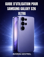 GUIDE D’UTILISATION POUR SAMSUNG GALAXY S26 ULTRA: Un manuel complet étape par étape pour maîtriser votre smartphone, configurer ses fonctionnalités, ... des fonctions cachées (French Edition) B0GXHS6LTG Book Cover