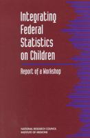 Integrating Federal Statistics on Children: Report of a Workshop 0309052491 Book Cover