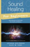 Sound Healing for Beginners: Using Vibration to Harmonize Your Health and Wellness 0738745367 Book Cover