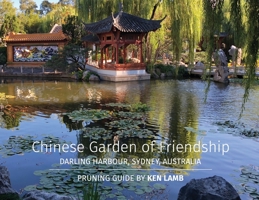 Chinese Garden of Friendship, Darling Harbour, Sydney, Australia - Pruning Guide by Ken Lamb 1644403889 Book Cover