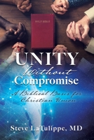 Unity Without Compromise: A Biblical Basis for Christian Union 1630501468 Book Cover