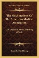 The Machinations Of The American Medical Association: An Exposure And A Warning 1437051065 Book Cover