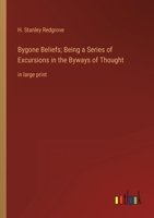 Bygone Beliefs; Being a Series of Excursions in the Byways of Thought: in large print 3368310828 Book Cover