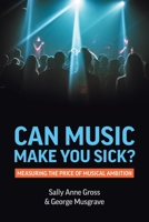 Can Music Make You Sick?: Measuring the Price of Musical Ambition 1912656647 Book Cover