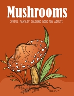 Mushrooms Coloring Book: An Adult Coloring Book with Mushroom Collection, Stress Relieving Mushroom house, plants, vegetable, Designs for Relaxation B084WPHGKJ Book Cover
