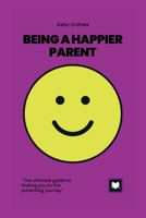 BEING A HAPPIER PARENT: The ultimate guide to finding happiness on the parenting journey B0CKDBL7M3 Book Cover