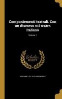 Componiementi Teatrali. Con Un Discorso Sul Teatro Italiano; Volume 1 1360794174 Book Cover