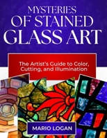MYSTERIES OF STAINED GLASS ART B0FXLR81DY Book Cover