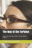 The Way of the Tortoise: How to win the race of life. It is too risky to wing it! 1073779971 Book Cover