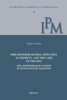 Philosopher-Monks, Episcopal Authority, and the Care of the Self: The Apophthegmata Patrum in Fifth-Century Palestine 2503578888 Book Cover