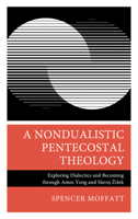 A Nondualistic Pentecostal Theology: Exploring Dialectics and Becoming Through Amos Yong and Slavoj Å1/2iå3/4ek 1978710569 Book Cover