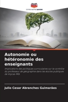 Autonomie ou hétéronomie des enseignants: Implications des politiques curriculaires sur le contrôle du professeur de géographie dans les écoles publiques de Viçosa-MG 6206310906 Book Cover