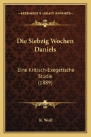 Die Siebzig Wochen Daniels: Eine Kritisch-Exegetische Studie (1889) 1161126988 Book Cover