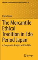 The Mercantile Ethical Tradition in Edo Period Japan: A Comparative Analysis with Bushido (Advances in Japanese Business and Economics (20)) 981137337X Book Cover