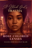 A Black Girl's Trauma Volume One: Rose Colored Lenses B0F8XQDXYZ Book Cover