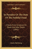 In Paradise Or The State Of The Faithful Dead: A Study From Scripture On Death And After Death 1165473380 Book Cover
