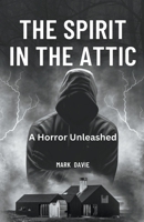 The Spirit in the Attic: A Horror Unleashed B0CJ5XZBS6 Book Cover