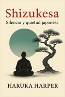 Shizukesa: Silencio y quietud japonesa: Cultivar calma, fortaleza interior y claridad de pensamiento. Reducir el estrés. Transformar tu vida con paz interior, enfoque y armonía. (Spanish Edition) B0FLWBWV96 Book Cover