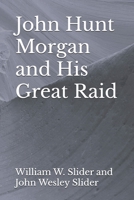 John Hunt Morgan and His Great Raid 1470105292 Book Cover