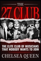 The 27 Club: The Elite Club Of Musicians That Nobody Wants To Join B0BYR88ZF3 Book Cover