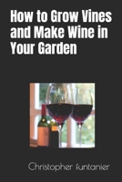 How to Grow Vines and Make Wine in Your Garden B0CDJZM8G4 Book Cover