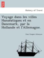 Voyage dans les villes Hanséatiques et en Danemark, par la Hollande et l'Allemagne. 1241757917 Book Cover