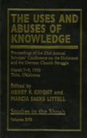 The Uses and Abuses of Knowledge: Proceedings of the 23rd Annual Scholars' Conference on the Holocaust and the German Church Struggle March 7-9, 1993 Tulsa, Oklahoma 0761806296 Book Cover