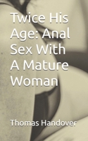 Twice His Age: Anal Sex With A Mature Woman 1549611844 Book Cover