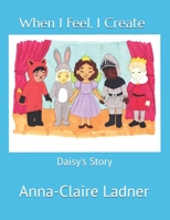 When I Feel, I Create: Daisy's Story B0FGK58L12 Book Cover