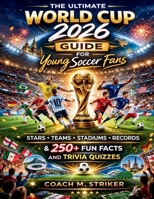 The Ultimate World Cup 2026 Guide for Young Soccer Fans: Stars, Teams, Stadiums, Records & 250+ Fun Facts and Trivia Quizzes B0GPHPSJKR Book Cover