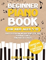 Beginner Piano Book for Kids Ages 5-12: Easy-to-Follow Instructions for Kids, Popular Songs, and Fun Practice Pages B0GQ2YFBQQ Book Cover