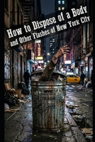How to Dispose of a Body and Other Flashes of New York City B0GZ7PG6DW Book Cover