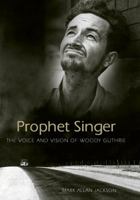 Prophet Singer: The Voice And Vision of Woody Guthrie (American Made Music Series) 1604731028 Book Cover